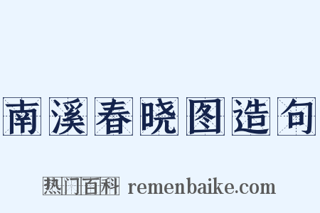 南溪春晓图造句是什么意思的图片